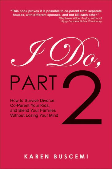 I Do, Part 2: How to Survive Divorce,Co-Parent Your Kids, and Blend Your Families Without Losing Your Mind - Karen Buscemi