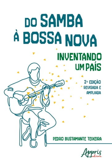 Do Samba à Bossa Nova: Inventando um País - Pedro Bustamante Teixeira