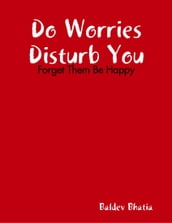 Do Worries Disturb You - Forget Them Be Happy