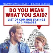 Do You Mean What You Said? List of Common Sayings and Phrases   Figurative Language Grade 4   Children s ESL Books