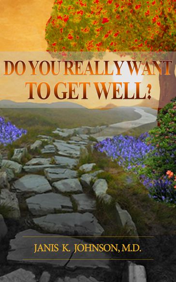 Do You Really Want To Get Well? - MD Janis K. Johnson