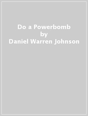 Do a Powerbomb - Daniel Warren Johnson