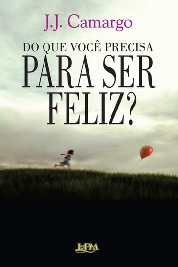 Do que você precisa para ser feliz? - J. J. Camargo