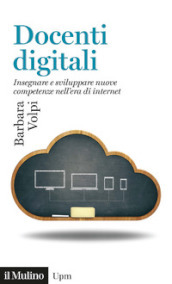 Docenti digitali. Insegnare e sviluppare nuove competenze nell era di Internet