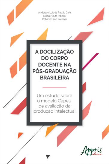 A Docilização do Corpo Docente na Pós-Graduação Brasileira - Anderson Luis da Paixão Café - Núbia Moura Ribeiro - Roberto Leon Ponczek