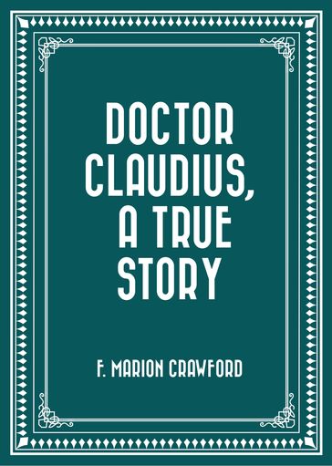 Doctor Claudius, A True Story - F. Marion Crawford