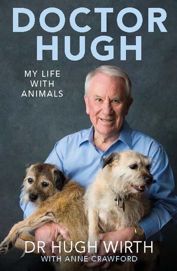 Doctor Hugh: My life with animals - Dr Hugh Wirth AM - Anne Crawford