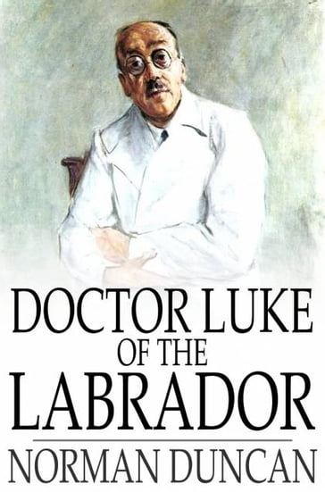 Doctor Luke of the Labrador - Norman Duncan