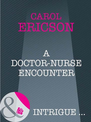 A Doctor-Nurse Encounter (Mills & Boon Intrigue) - Carol Ericson