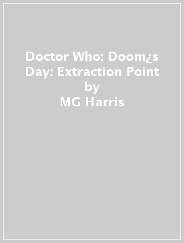 Doctor Who: Doom¿s Day: Extraction Point - MG Harris