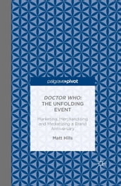 Doctor Who: The Unfolding Event Marketing, Merchandising and Mediatizing a Brand Anniversary
