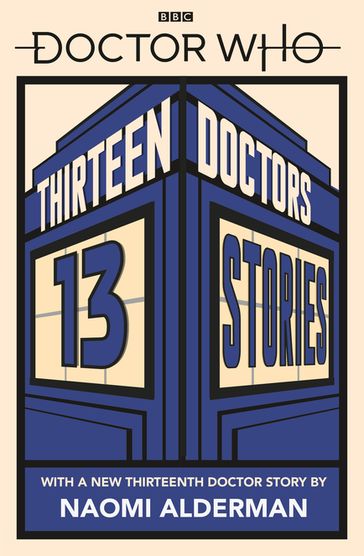 Doctor Who: Thirteen Doctors 13 Stories - Alex Scarrow - Charlie Higson - Derek Landy - Eoin Colfer - Holly Black - Malorie Blackman - Marcus Sedgwick - Scott Michael - Naomi Alderman - Neil Gaiman - Patrick Ness - Philip Reeve - Richelle Mead