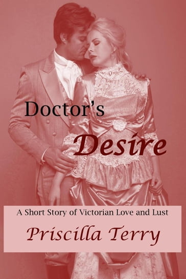 Doctor's Desire: A Short Story of Victorian Love and Lust - Priscilla Terry