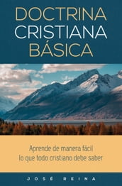 Doctrina Cristiana Básica-Aprende de manera fácil lo que todo cristiano debe saber