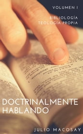 Doctrinalmente Hablando: Volumen I  Bibliología y Teología Propia