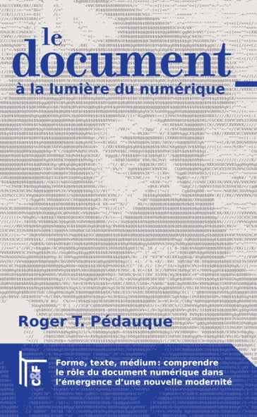 Le Document à la lumière du numérique: forme, texte, médium : comprendre le rôle du document numérique dans l'émergence d'une nouvelle modernité - Roger T. Pédauque - Jean-Michel Salaun - Michel Melot