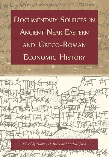 Documentary Sources in Ancient Near Eastern and Greco-Roman Economic History - Heather D. Baker - Michael Jursa