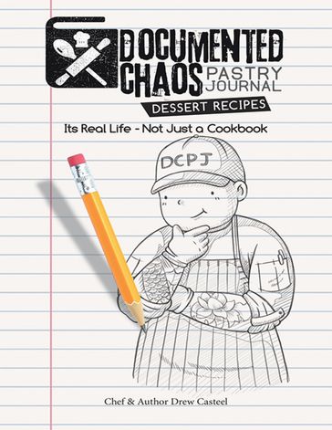 Documented CHAOS Pastry Journal Dessert Recipes: Its Real Life - Not Just a Cookbook - Drew Casteel