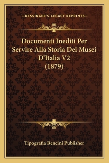 Documenti Inediti Per Servire Alla Storia Dei Musei D'Italia V2 (1879) - Tipografia Bencini Publisher