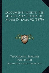 Documenti Inediti Per Servire Alla Storia Dei Musei D