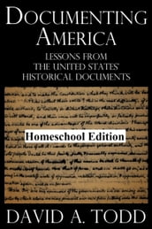 Documenting America: Lessons From The United States  Historical Documents  Homeschool Edition