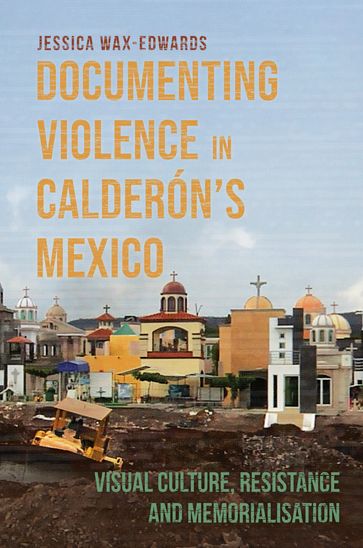 Documenting Violence in Calderón's Mexico - Dr Jessica Wax-Edwards