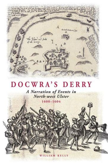 Docwra's Derry: A Narration of Events in North-West Ulster 1600-1604 - William Kelly
