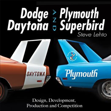 Dodge Daytona and Plymouth Superbird: Design, Development, Production and Competition - Steve Lehto