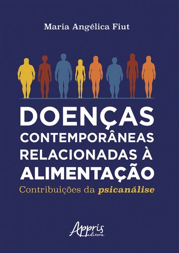 Doenças Contemporâneas Relacionadas à Alimentação: Contribuições da Psicanálise - Maria Angélica Fiut