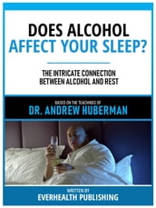 Does Alcohol Affect Your Sleep? - Based On The Teachings Of Dr. Andrew Huberman
