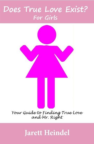 Does True Love Book Exist? For Girls: Your Guide to Finding True Love and Mr. Right - Jarett Heindel