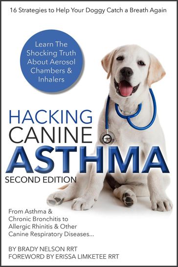 Dog Asthma   Hacking Canine Asthma - 16 Tactics To Help Your Doggy Catch Their Breath Again   Chronic Bronchitis, Allergic Rhinitis & Other Dog or Puppy Respiratory Disease Treatment... - Brady Nelson RRT
