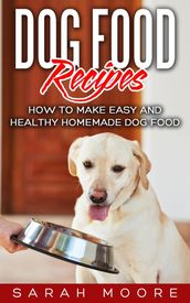 Dog Food Recipes: How to Make Easy and Healthy Homemade Dog Food