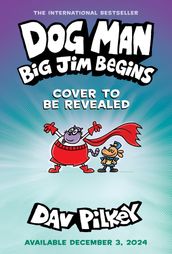 Dog Man: Big Jim Begins: A Graphic Novel (Dog Man #13): From the Creator of Captain Underpants