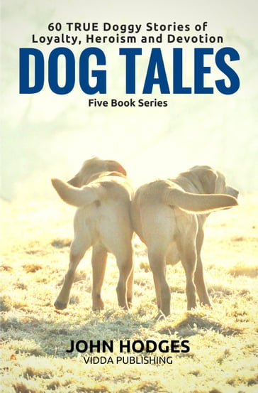 Dog Souls: Dog Tales: 60 True Dog Stories of Loyalty, Heroism & Devotion - John Hodges