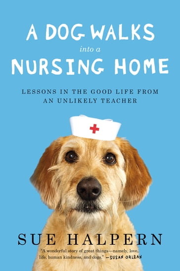 A Dog Walks Into a Nursing Home - Sue Halpern