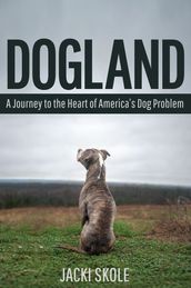 Dogland: A Journey to the Heart of America s Dog Problem