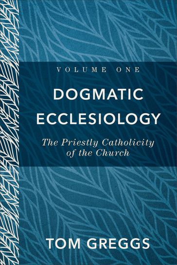 Dogmatic Ecclesiology : Volume 1 - Tom Greggs