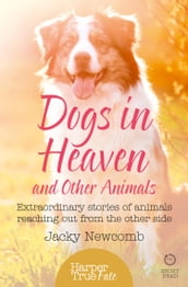 Dogs in Heaven: and Other Animals: Extraordinary stories of animals reaching out from the other side (HarperTrue Fate A Short Read)
