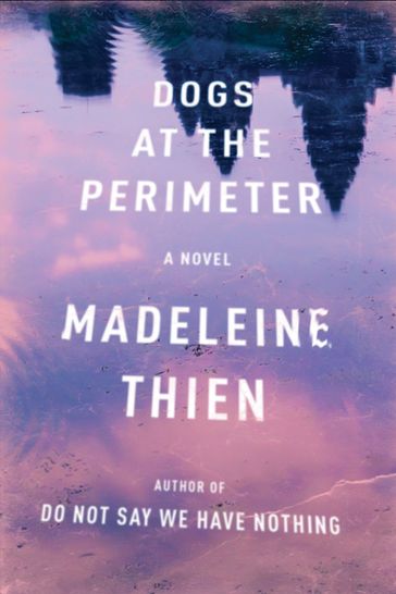 Dogs at the Perimeter: A Novel - Madeleine Thien