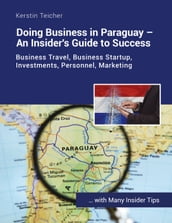 Doing Business in Paraguay - An Insider s Guide to Success