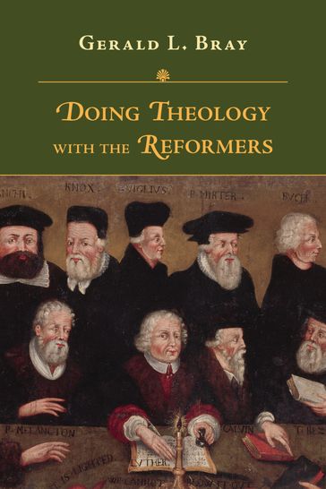 Doing Theology with the Reformers - Gerald L. Bray