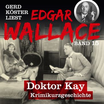 Doktor Kay - Gerd Köster liest Edgar Wallace, Band 15 (Ungekürzt) - Edgar Wallace