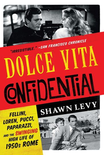Dolce Vita Confidential: Fellini, Loren, Pucci, Paparazzi, and the Swinging High Life of 1950s Rome - Shawn Levy
