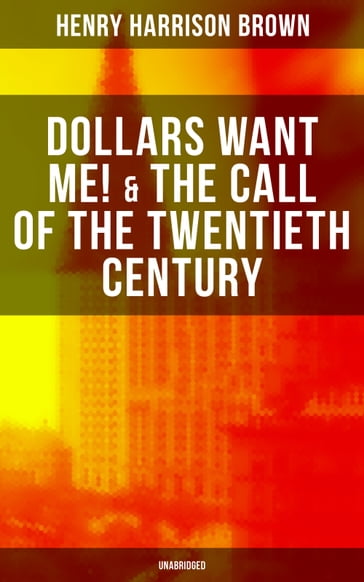 Dollars Want Me! & The Call of the Twentieth Century (Unabridged) - Henry Harrison Brown