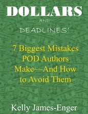 Dollars and Deadlines  7 Biggest Mistakes POD Authors Make: and How to Avoid Them