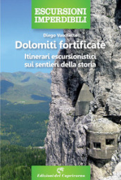 Dolomiti fortificate. Itinerari escursionistici sui sentieri della storia