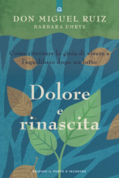 Dolore e rinascita. Come ritrovare la gioia di vivere e l equilibrio dopo un lutto