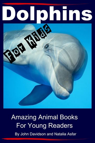 Dolphins For Kids: Amazing Animals Books for Young Readers - John Davidson - Natalia Asfar