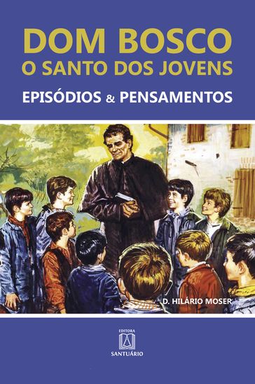 Dom Bosco - O santo dos jovens - Hilário Moser